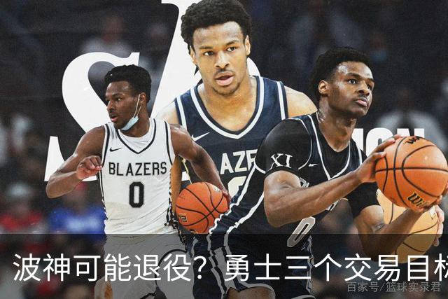 波神可能退役？勇士三个交易目标出炉，该怎么选？